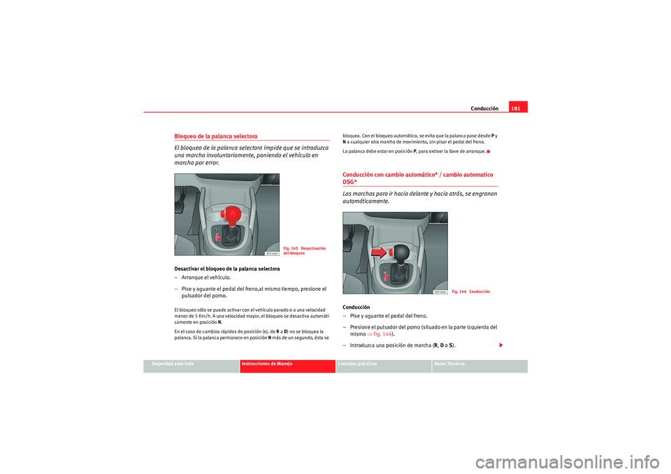 Seat Altea Freetrack 2010 Manual del propietario (in Spanish) Conducción181
Seguridad ante todo
Instrucciones de Manejo
Consejos prácticos
Datos Técnicos
Bloqueo de la palanca selectora
El bloqueo de la pa lanca selectora impide que se introduzca
una marcha Seat Altea Freetrack 2010 Manual del propietario (in Spanish) Conducción181
Seguridad ante todo
Instrucciones de Manejo
Consejos prácticos
Datos Técnicos
Bloqueo de la palanca selectora
El bloqueo de la pa lanca selectora impide que se introduzca
una marcha