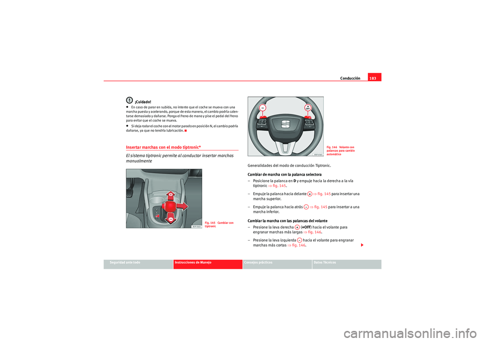 Seat Altea Freetrack 2010  Manual del propietario (in Spanish) Conducción183
Seguridad ante todo
Instrucciones de Manejo
Consejos prácticos
Datos Técnicos
¡Cuidado!
•En caso de parar en subida, no intente que el coche se mueva con una 
marcha puesta y acele