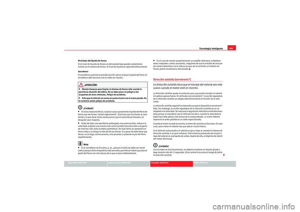 Seat Altea Freetrack 2010 Manual del propietario (in Spanish) Tecnología inteligente199
Seguridad ante todo
Instrucciones de Manejo
Consejos prácticos
Datos Técnicos
Nivel bajo del líquido de frenos
Si el nivel de líquido de frenos es demasiado bajo pueden Seat Altea Freetrack 2010 Manual del propietario (in Spanish) Tecnología inteligente199
Seguridad ante todo
Instrucciones de Manejo
Consejos prácticos
Datos Técnicos
Nivel bajo del líquido de frenos
Si el nivel de líquido de frenos es demasiado bajo pueden