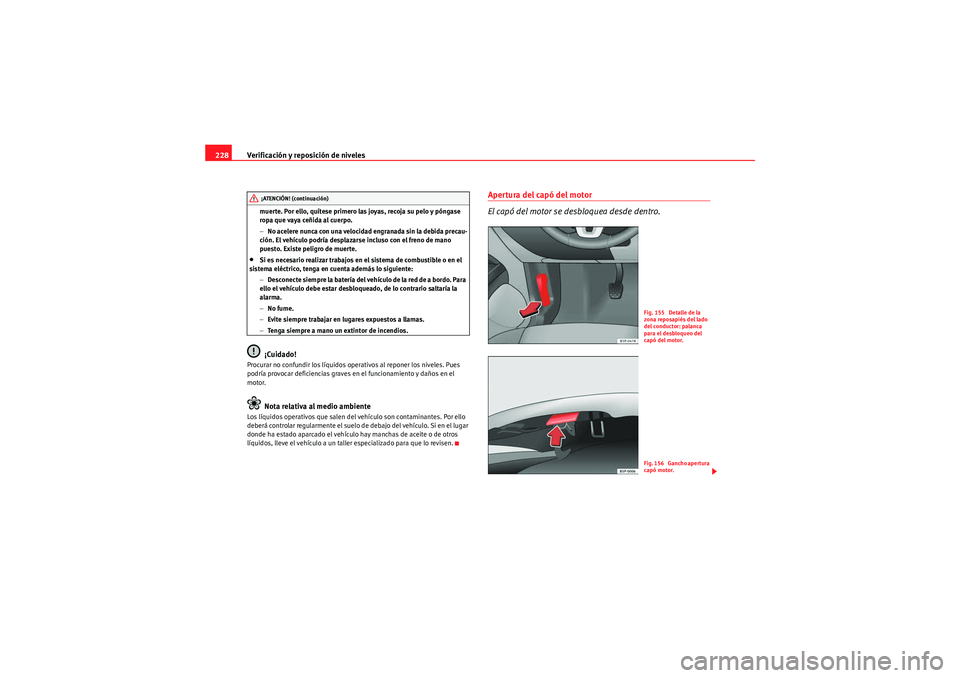 Seat Altea Freetrack 2010 Manual del propietario (in Spanish) Verificación y reposición de niveles
228
muerte. Por ello, quítese primero las joyas, recoja su pelo y póngase
ropa que vaya ceñida al cuerpo.
− No acelere nunca con una velocidad engranada si Seat Altea Freetrack 2010 Manual del propietario (in Spanish) Verificación y reposición de niveles
228
muerte. Por ello, quítese primero las joyas, recoja su pelo y póngase
ropa que vaya ceñida al cuerpo.
− No acelere nunca con una velocidad engranada si