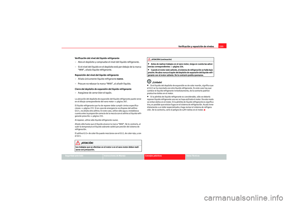 Seat Altea Freetrack 2010 Manual del propietario (in Spanish) Verificación y reposición de niveles235
Seguridad ante todo
Instrucciones de Manejo
Consejos prácticos
Datos Técnicos
Verificación del nivel del líquido refrigerante
– Abra el depósito y comp Seat Altea Freetrack 2010 Manual del propietario (in Spanish) Verificación y reposición de niveles235
Seguridad ante todo
Instrucciones de Manejo
Consejos prácticos
Datos Técnicos
Verificación del nivel del líquido refrigerante
– Abra el depósito y comp