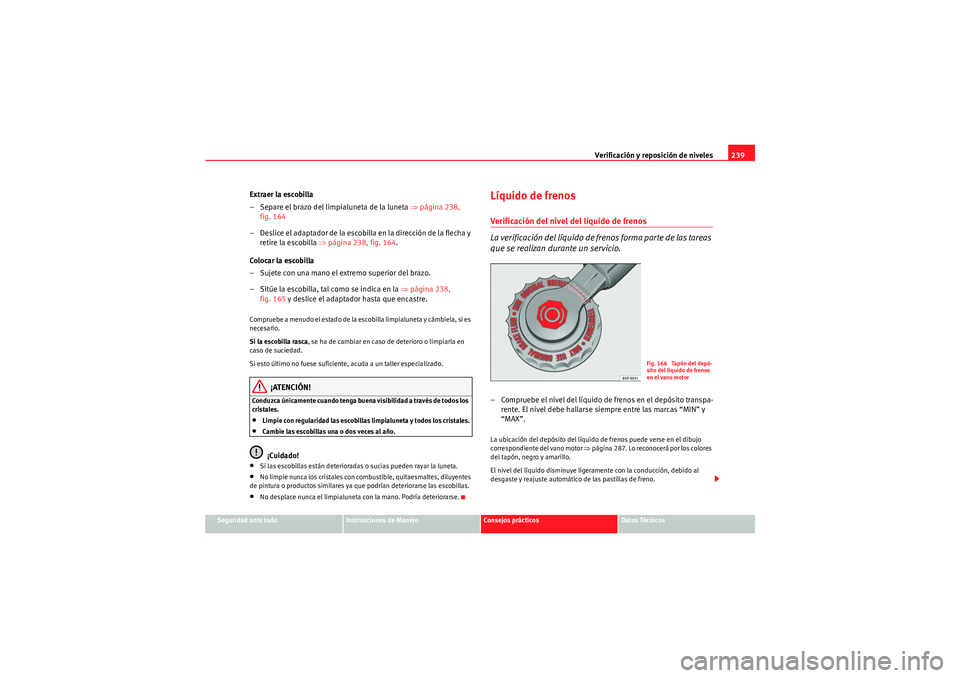 Seat Altea Freetrack 2010  Manual del propietario (in Spanish) Verificación y reposición de niveles239
Seguridad ante todo
Instrucciones de Manejo
Consejos prácticos
Datos Técnicos
Extraer la escobilla
– Separe el brazo del limpialuneta de la luneta  ⇒pá