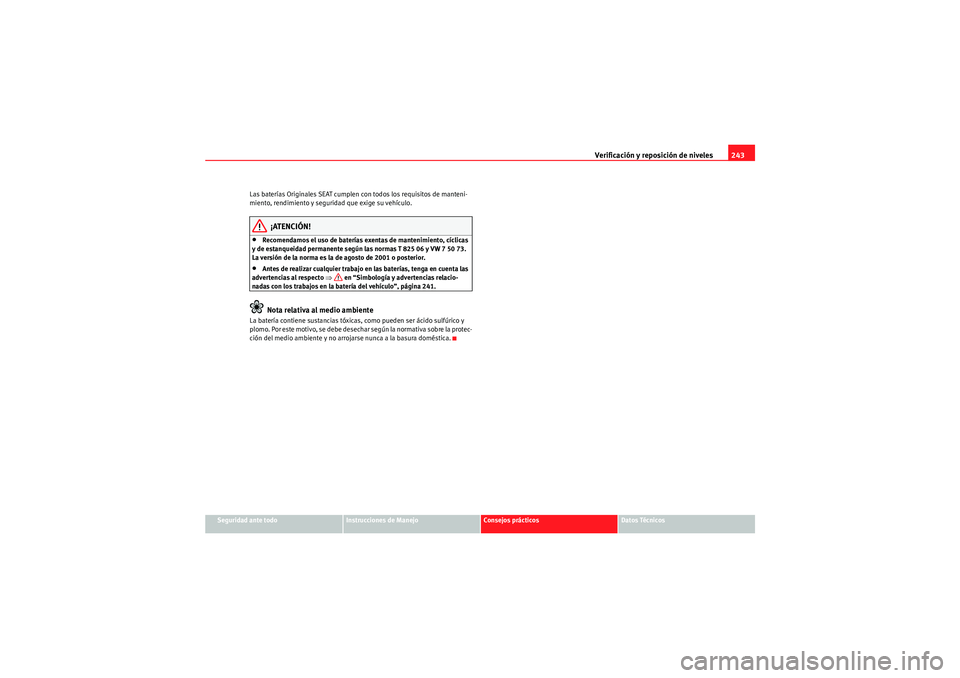 Seat Altea Freetrack 2010  Manual del propietario (in Spanish) Verificación y reposición de niveles243
Seguridad ante todo
Instrucciones de Manejo
Consejos prácticos
Datos Técnicos
Las baterías Originales SEAT cumplen con todos los requisitos de manteni-
mie