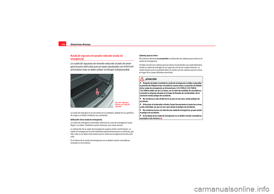 Seat Altea Freetrack 2010  Manual del propietario (in Spanish) Situaciones diversas
254Rueda de repuesto de tamaño reducido (rueda de emergencia)
La rueda de repuesto de tamaño reducido (rueda de emer-
gencia para vehículos que no vayan equipados con el kit an