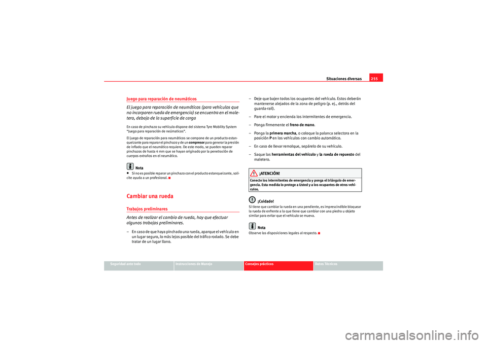 Seat Altea Freetrack 2010  Manual del propietario (in Spanish) Situaciones diversas255
Seguridad ante todo
Instrucciones de Manejo
Consejos prácticos
Datos Técnicos
Juego para reparación de neumáticos
El juego para reparación de neumáticos (para vehículos 