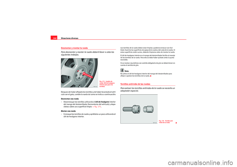 Seat Altea Freetrack 2010  Manual del propietario (in Spanish) Situaciones diversas
260Desmontar y montar la rueda 
Para desmontar y montar la rueda deberá llevar a cabo los 
siguientes trabajos.Despues de haber aflojado los tornillos y de haber levantado el veh