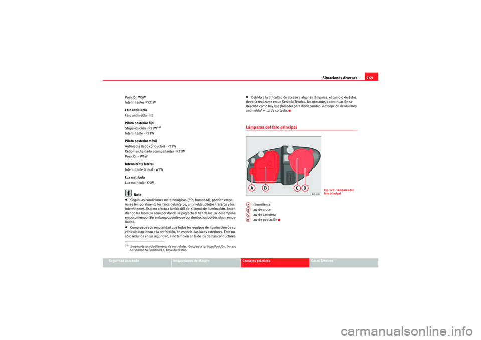 Seat Altea Freetrack 2010  Manual del propietario (in Spanish) Situaciones diversas269
Seguridad ante todo
Instrucciones de Manejo
Consejos prácticos
Datos Técnicos
Posición W5W
Intermitentes PY21W
Faro antiniebla
Faro antiniebla - H3
Piloto posterior fijo
Sto