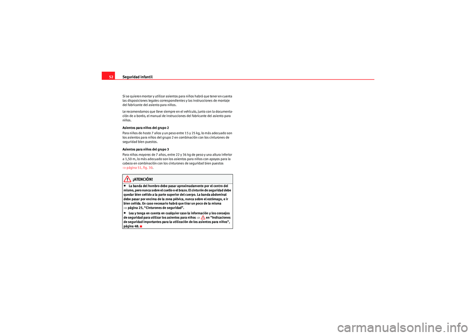 Seat Altea Freetrack 2010  Manual del propietario (in Spanish) Seguridad infantil
52Si se quieren montar y utilizar asientos para niños habrá que tener en cuenta 
las disposiciones legales correspondientes y las instrucciones de montaje 
del fabricante del asie