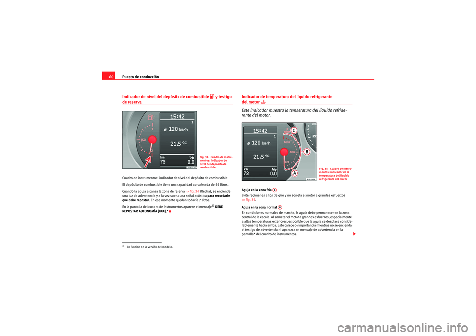 Seat Altea Freetrack 2010  Manual del propietario (in Spanish) Puesto de conducción
60Indicador de nivel del depósito de combustible 
 y testigo 
de reservaCuadro de instrumentos: indicador de nivel del depósito de combustible
El depósito de combustible ti