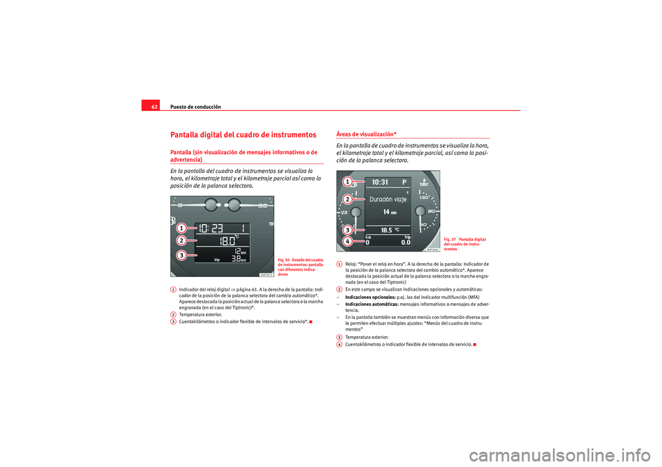 Seat Altea Freetrack 2010  Manual del propietario (in Spanish) Puesto de conducción
62Pantalla digital del cuadro de instrumentosPantalla (sin visualización de mensajes informativos o de advertencia)
En la pantalla del cuadro de instrumentos se visualiza la 
ho