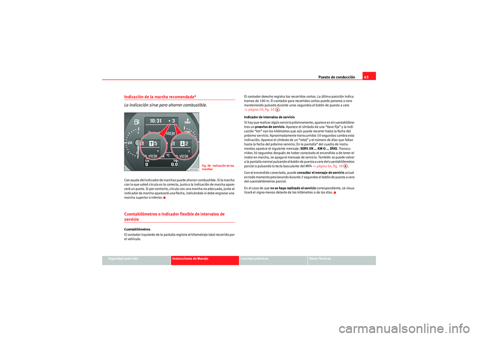 Seat Altea Freetrack 2010  Manual del propietario (in Spanish) Puesto de conducción63
Seguridad ante todo
Instrucciones de Manejo
Consejos prácticos
Datos Técnicos
Indicación de la marcha recomendada* 
La indicación sirve para ahorrar combustible.Con ayuda d