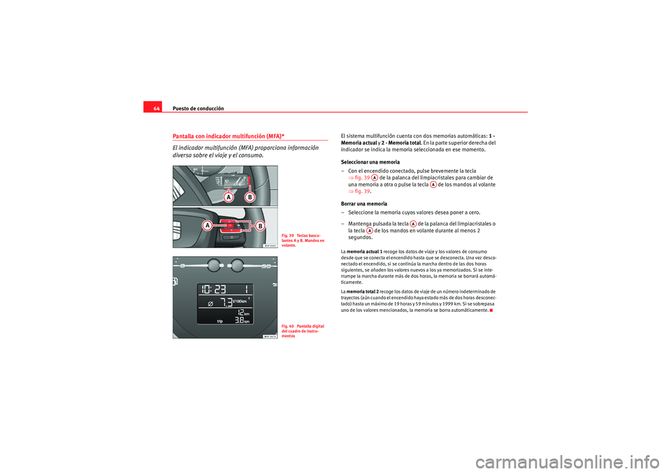 Seat Altea Freetrack 2010  Manual del propietario (in Spanish) Puesto de conducción
64Pantalla con indicador multifunción (MFA)*
El indicador multifunción (MFA) proporciona información 
diversa sobre el viaje y el consumo.
El sistema multifunción cuenta con 