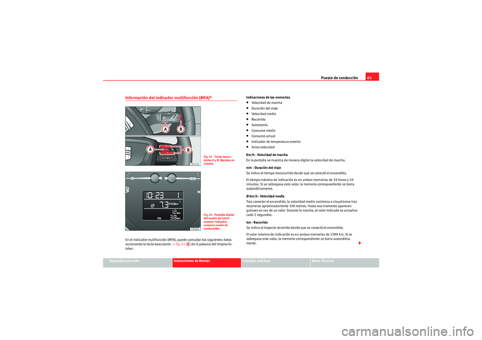 Seat Altea Freetrack 2010  Manual del propietario (in Spanish) Puesto de conducción65
Seguridad ante todo
Instrucciones de Manejo
Consejos prácticos
Datos Técnicos
Información del indicador multifunción (MFA)* En el indicador multifunción (MFA), puede consu