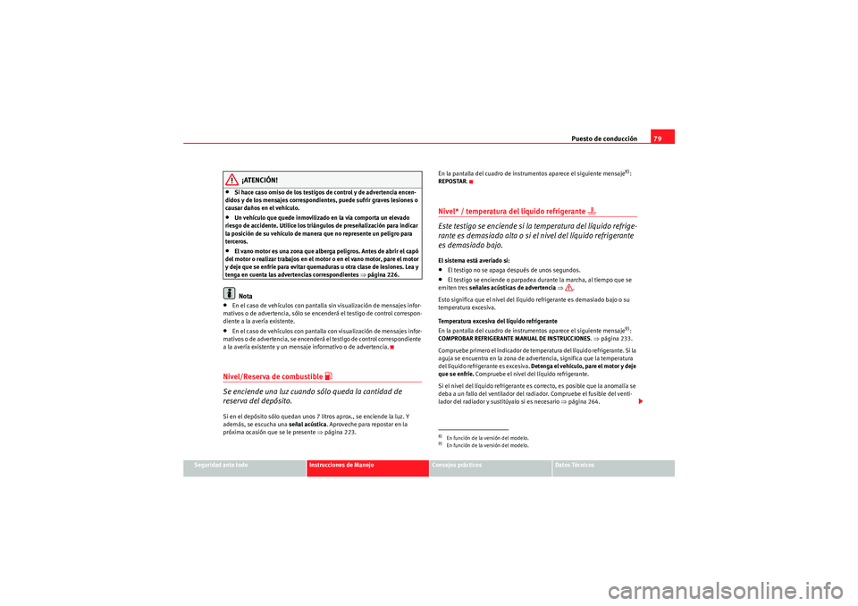 Seat Altea Freetrack 2010  Manual del propietario (in Spanish) Puesto de conducción79
Seguridad ante todo
Instrucciones de Manejo
Consejos prácticos
Datos Técnicos
¡ATENCIÓN!
•Si hace caso omiso de los testigos de control y de advertencia encen-
didos y de