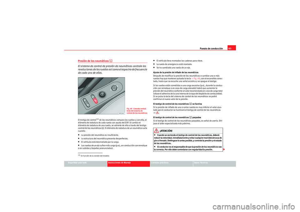 Seat Altea Freetrack 2010  Manual del propietario (in Spanish) Puesto de conducción83
Seguridad ante todo
Instrucciones de Manejo
Consejos prácticos
Datos Técnicos
Presión de los neumáticos 

El sistema de control de presión de neumáticos controla las 
