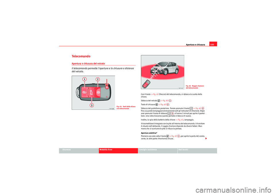 Seat Altea Freetrack 2010 Manuale del proprietario (in Italian) Apertura e chiusura105
Sicurezza
Modalità d’uso
Consigli e assistenza
Dati tecnici
Te l e c o m a n d oApertura e chiusura del veicolo
Il telecomando permette lapertura e la chiusura a distanza
Seat Altea Freetrack 2010 Manuale del proprietario (in Italian) Apertura e chiusura105
Sicurezza
Modalità d’uso
Consigli e assistenza
Dati tecnici
Te l e c o m a n d oApertura e chiusura del veicolo
Il telecomando permette lapertura e la chiusura a distanza