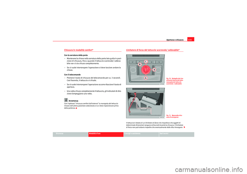 Seat Altea Freetrack 2010 Manuale del proprietario (in Italian) Apertura e chiusura115
Sicurezza
Modalità d’uso
Consigli e assistenza
Dati tecnici
Chiusura in modalità comfort* Con la serratura della porta
– Mantenere la chiave nella serratura della porta la Seat Altea Freetrack 2010 Manuale del proprietario (in Italian) Apertura e chiusura115
Sicurezza
Modalità d’uso
Consigli e assistenza
Dati tecnici
Chiusura in modalità comfort* Con la serratura della porta
– Mantenere la chiave nella serratura della porta la