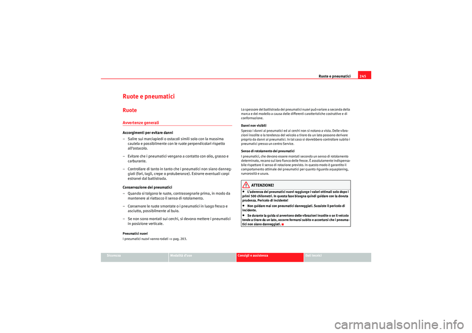Seat Altea Freetrack 2010  Manuale del proprietario (in Italian) Ruote e pneumatici245
Sicurezza
Modalità d’uso
Consigli e assistenza
Dati tecnici
Ruote e pneumaticiRuoteAvvertenze generaliAccorgimenti per evitare danni
– Salire sui marciapiedi o ostacoli simi