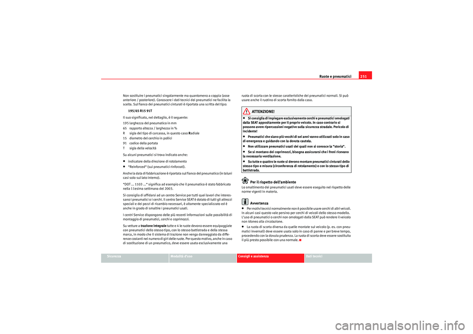 Seat Altea Freetrack 2010 Manuale del proprietario (in Italian) Ruote e pneumatici251
Sicurezza
Modalità d’uso
Consigli e assistenza
Dati tecnici
Non sostituire i pneumatici singolarmente ma quantomeno a coppia (asse
anteriore / posteriore). Conoscere i dati t Seat Altea Freetrack 2010 Manuale del proprietario (in Italian) Ruote e pneumatici251
Sicurezza
Modalità d’uso
Consigli e assistenza
Dati tecnici
Non sostituire i pneumatici singolarmente ma quantomeno a coppia (asse
anteriore / posteriore). Conoscere i dati t