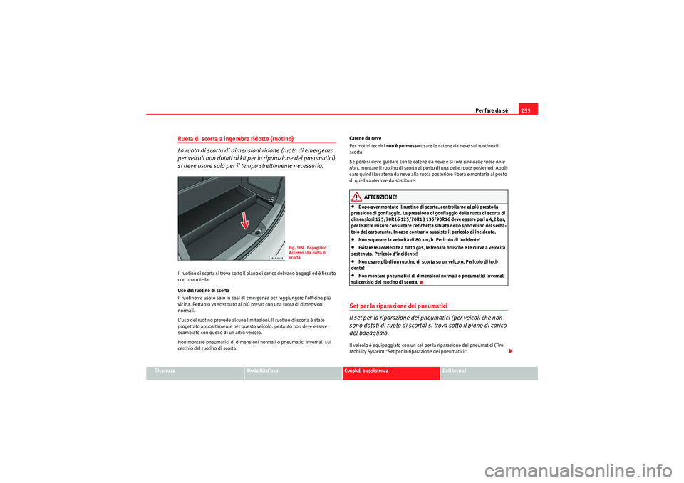 Seat Altea Freetrack 2010 Manuale del proprietario (in Italian) Per fare da sé255
Sicurezza
Modalità d’uso
Consigli e assistenza
Dati tecnici
Ruota di scorta a ingombro ridotto (ruotino)
La ruota di scorta di dimensioni ridotte (ruota di emergenza
per veicoli Seat Altea Freetrack 2010 Manuale del proprietario (in Italian) Per fare da sé255
Sicurezza
Modalità d’uso
Consigli e assistenza
Dati tecnici
Ruota di scorta a ingombro ridotto (ruotino)
La ruota di scorta di dimensioni ridotte (ruota di emergenza
per veicoli
