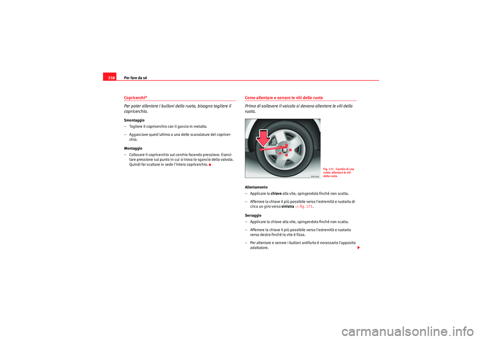 Seat Altea Freetrack 2010 Manuale del proprietario (in Italian) Per fare da sé
258Copricerchi*
Per poter allentare i bulloni della ruota, bisogna togliere il
copricerchio.Smontaggio
– Togliere il copricerchio con il gancio in metallo.
– Agganciare questulti Seat Altea Freetrack 2010 Manuale del proprietario (in Italian) Per fare da sé
258Copricerchi*
Per poter allentare i bulloni della ruota, bisogna togliere il
copricerchio.Smontaggio
– Togliere il copricerchio con il gancio in metallo.
– Agganciare questulti