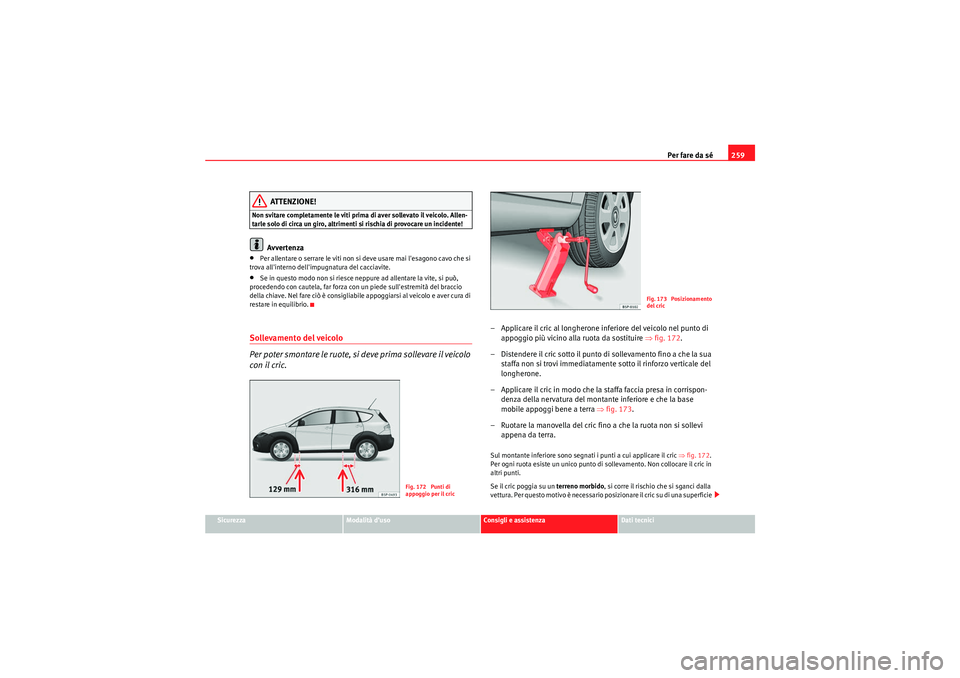 Seat Altea Freetrack 2010 Manuale del proprietario (in Italian) Per fare da sé259
Sicurezza
Modalità d’uso
Consigli e assistenza
Dati tecnici
ATTENZIONE!
Non svitare completamente le viti prima di aver sollevato il veicolo. Allen-
tarle solo di circa un giro, Seat Altea Freetrack 2010 Manuale del proprietario (in Italian) Per fare da sé259
Sicurezza
Modalità d’uso
Consigli e assistenza
Dati tecnici
ATTENZIONE!
Non svitare completamente le viti prima di aver sollevato il veicolo. Allen-
tarle solo di circa un giro,