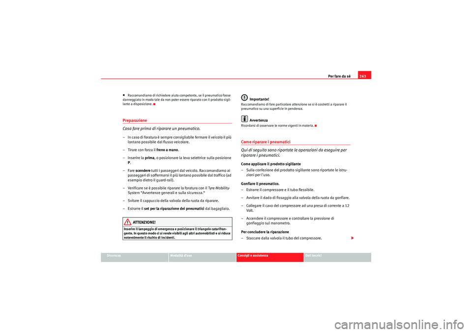 Seat Altea Freetrack 2010 Manuale del proprietario (in Italian) Per fare da sé263
Sicurezza
Modalità d’uso
Consigli e assistenza
Dati tecnici
•Raccomandiamo di richiedere aiuto competente, se il pneumatico fosse
danneggiato in modo tale da non poter essere Seat Altea Freetrack 2010 Manuale del proprietario (in Italian) Per fare da sé263
Sicurezza
Modalità d’uso
Consigli e assistenza
Dati tecnici
•Raccomandiamo di richiedere aiuto competente, se il pneumatico fosse
danneggiato in modo tale da non poter essere