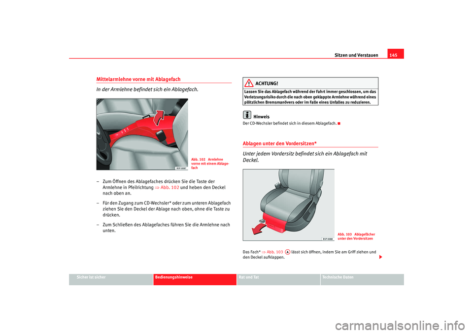 Seat Altea Freetrack 2009 Betriebsanleitung (in German) Sitzen und Verstauen145
Sicher ist sicher
Bedienungshinweise
Rat und Tat
Te c h n i s c h e D a t e n
Mittelarmlehne vorne mit Ablagefach
In der Armlehne befindet sich ein Ablagefach.– Zum Öffnen Seat Altea Freetrack 2009 Betriebsanleitung (in German) Sitzen und Verstauen145
Sicher ist sicher
Bedienungshinweise
Rat und Tat
Te c h n i s c h e D a t e n
Mittelarmlehne vorne mit Ablagefach
In der Armlehne befindet sich ein Ablagefach.– Zum Öffnen
