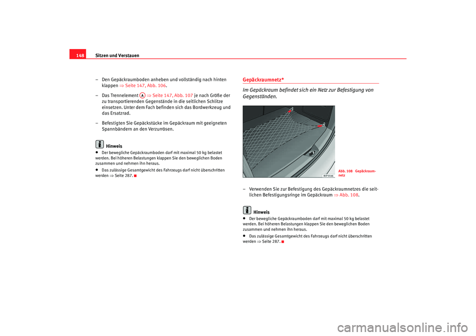 Seat Altea Freetrack 2009 Betriebsanleitung (in German) Sitzen und Verstauen
148
– Den Gepäckraumboden anheben und vollständig nach hinten klappen ⇒Seite 147, Abb. 106 .
– Das Trennelement ⇒Seite 147, Abb. 107 je nach Größe der
zu transpor Seat Altea Freetrack 2009 Betriebsanleitung (in German) Sitzen und Verstauen
148
– Den Gepäckraumboden anheben und vollständig nach hinten klappen ⇒Seite 147, Abb. 106 .
– Das Trennelement ⇒Seite 147, Abb. 107 je nach Größe der
zu transpor