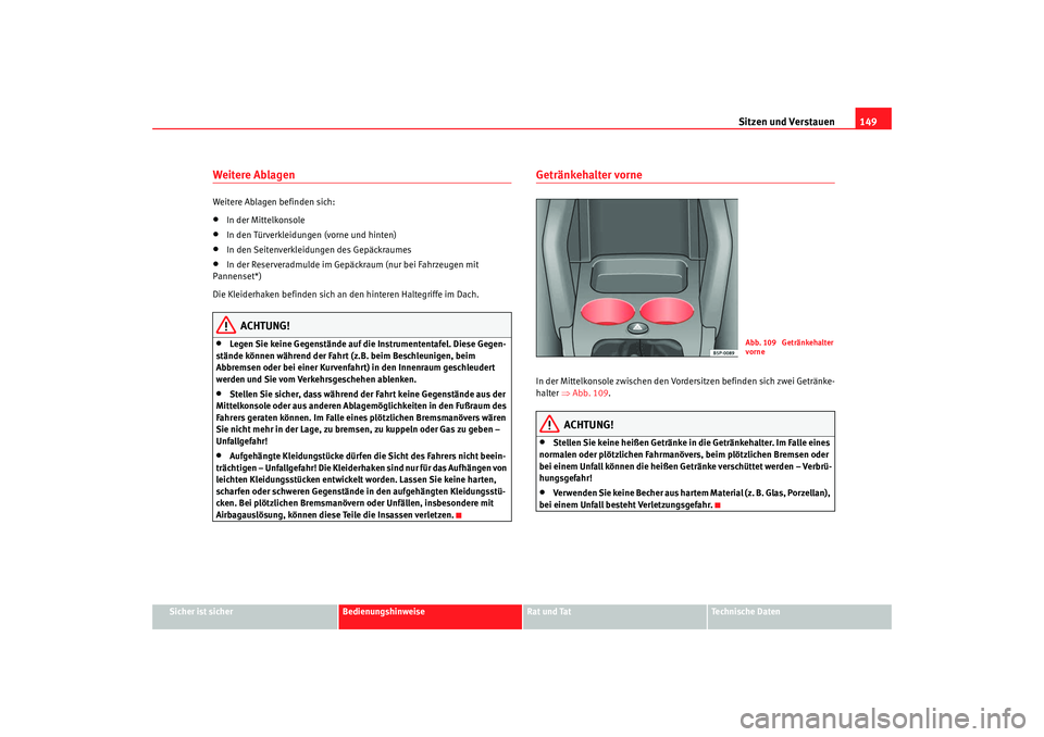 Seat Altea Freetrack 2009 Betriebsanleitung (in German) Sitzen und Verstauen149
Sicher ist sicher
Bedienungshinweise
Rat und Tat
Te c h n i s c h e D a t e n
Weitere Ablagen Weitere Ablagen befinden sich:•
In der Mittelkonsole
•
In den Türverkleidung Seat Altea Freetrack 2009 Betriebsanleitung (in German) Sitzen und Verstauen149
Sicher ist sicher
Bedienungshinweise
Rat und Tat
Te c h n i s c h e D a t e n
Weitere Ablagen Weitere Ablagen befinden sich:•
In der Mittelkonsole
•
In den Türverkleidung