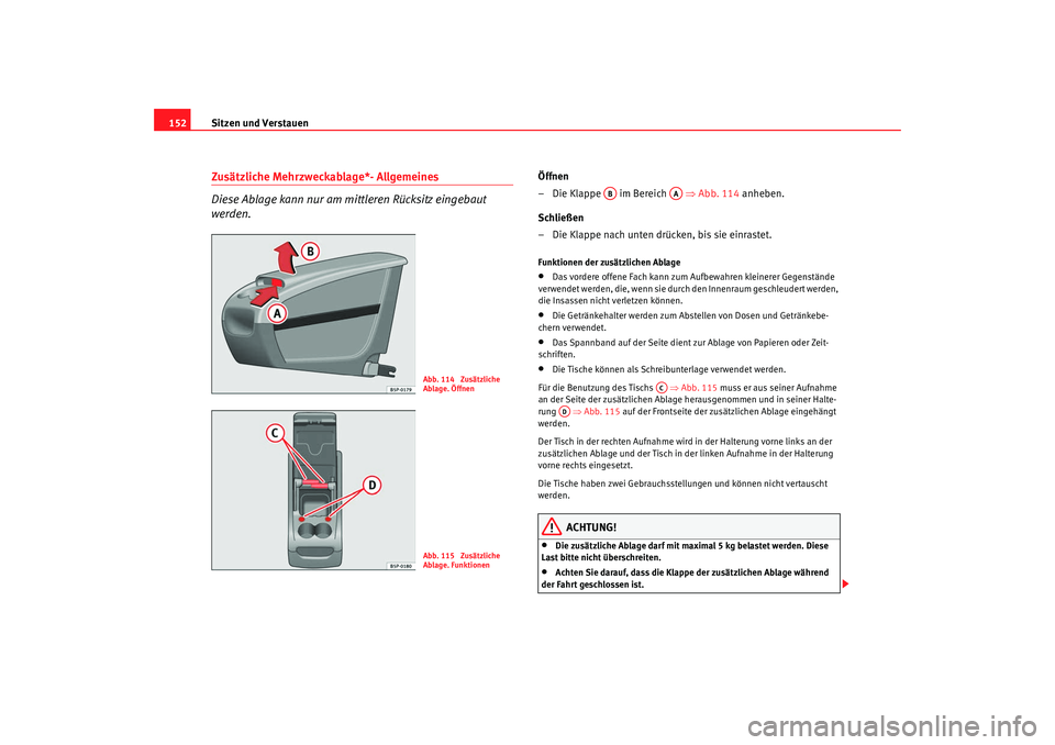 Seat Altea Freetrack 2009 Betriebsanleitung (in German) Sitzen und Verstauen
152Zusätzliche Mehrzweckablage*- Allgemeines
Diese Ablage kann nur am mittleren Rücksitz eingebaut
werden.
Öffnen
– Die Klappe im Bereich ⇒Abb. 114 anheben.
Schlie Seat Altea Freetrack 2009 Betriebsanleitung (in German) Sitzen und Verstauen
152Zusätzliche Mehrzweckablage*- Allgemeines
Diese Ablage kann nur am mittleren Rücksitz eingebaut
werden.
Öffnen
– Die Klappe im Bereich ⇒Abb. 114 anheben.
Schlie