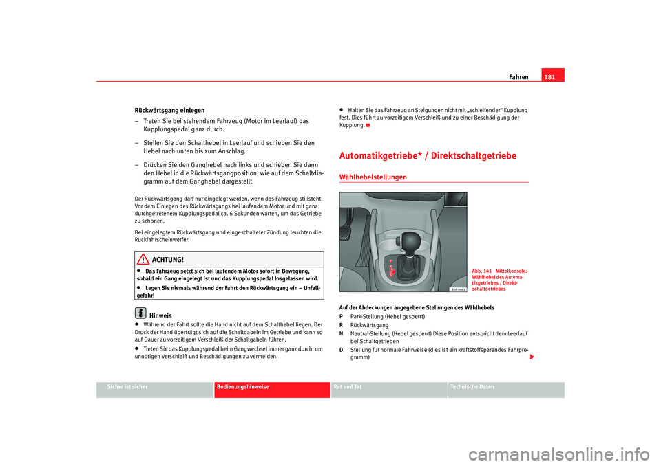 Seat Altea Freetrack 2009 Betriebsanleitung (in German) Fahren181
Sicher ist sicher
Bedienungshinweise
Rat und Tat
Te c h n i s c h e D a t e n
Rückwärtsgang einlegen
– Treten Sie bei stehendem Fahrzeug (Motor im Leerlauf) das
Kupplungspedal ganz dur Seat Altea Freetrack 2009 Betriebsanleitung (in German) Fahren181
Sicher ist sicher
Bedienungshinweise
Rat und Tat
Te c h n i s c h e D a t e n
Rückwärtsgang einlegen
– Treten Sie bei stehendem Fahrzeug (Motor im Leerlauf) das
Kupplungspedal ganz dur