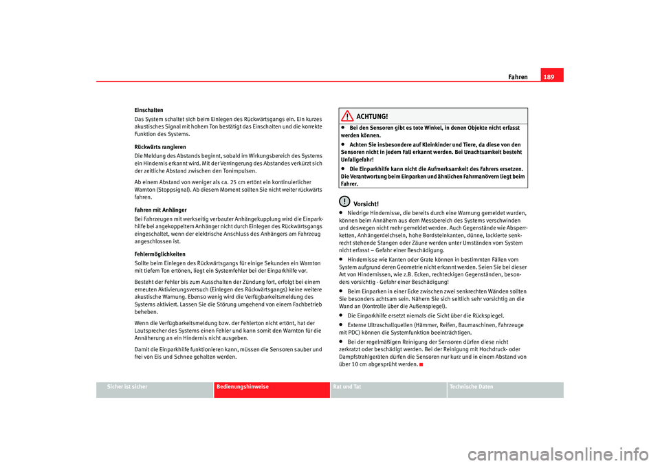 Seat Altea Freetrack 2009 Betriebsanleitung (in German) Fahren189
Sicher ist sicher
Bedienungshinweise
Rat und Tat
Te c h n i s c h e D a t e n
Einschalten
Das System schaltet sich beim Einlegen des Rückwärtsgangs ein. Ein kurzes
akustisches Signal mit Seat Altea Freetrack 2009 Betriebsanleitung (in German) Fahren189
Sicher ist sicher
Bedienungshinweise
Rat und Tat
Te c h n i s c h e D a t e n
Einschalten
Das System schaltet sich beim Einlegen des Rückwärtsgangs ein. Ein kurzes
akustisches Signal mit