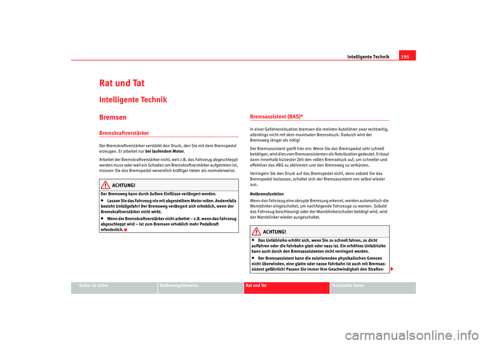 Seat Altea Freetrack 2009 Betriebsanleitung (in German) Intelligente Technik195
Sicher ist sicher
Bedienungshinweise
Rat und Tat
Te c h n i s c h e D a t e n
Rat und TatIntelligente TechnikBremsenBremskraftverstärker Der Bremskraftverstärker verstärkt Seat Altea Freetrack 2009 Betriebsanleitung (in German) Intelligente Technik195
Sicher ist sicher
Bedienungshinweise
Rat und Tat
Te c h n i s c h e D a t e n
Rat und TatIntelligente TechnikBremsenBremskraftverstärker Der Bremskraftverstärker verstärkt