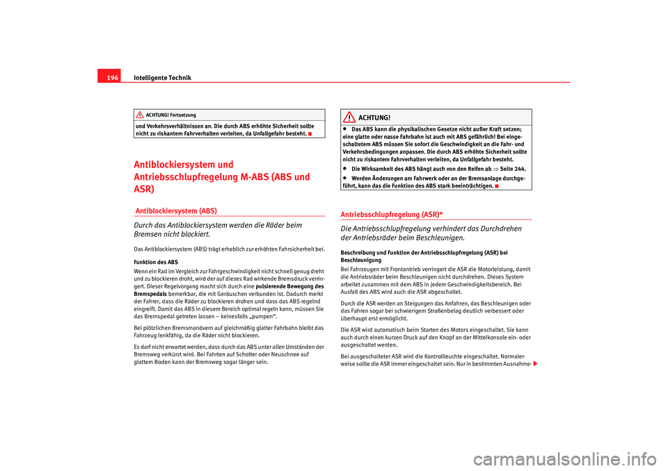 Seat Altea Freetrack 2009 Betriebsanleitung (in German) Intelligente Technik
196und Verkehrsverhältnissen an. Die durch ABS erhöhte Sicherheit sollte
nicht zu riskantem Fahrverhalten verleiten, da Unfallgefahr besteht.Antiblockiersystem und
Antriebssch Seat Altea Freetrack 2009 Betriebsanleitung (in German) Intelligente Technik
196und Verkehrsverhältnissen an. Die durch ABS erhöhte Sicherheit sollte
nicht zu riskantem Fahrverhalten verleiten, da Unfallgefahr besteht.Antiblockiersystem und
Antriebssch
