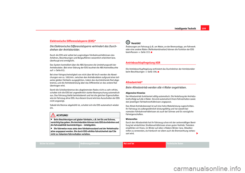 Seat Altea Freetrack 2009 Betriebsanleitung (in German) Intelligente Technik199
Sicher ist sicher
Bedienungshinweise
Rat und Tat
Te c h n i s c h e D a t e n
Elektronische Differenzialsperre (EDS)*
Die Elektronische Differenzialsperre verhindert das Durc Seat Altea Freetrack 2009 Betriebsanleitung (in German) Intelligente Technik199
Sicher ist sicher
Bedienungshinweise
Rat und Tat
Te c h n i s c h e D a t e n
Elektronische Differenzialsperre (EDS)*
Die Elektronische Differenzialsperre verhindert das Durc