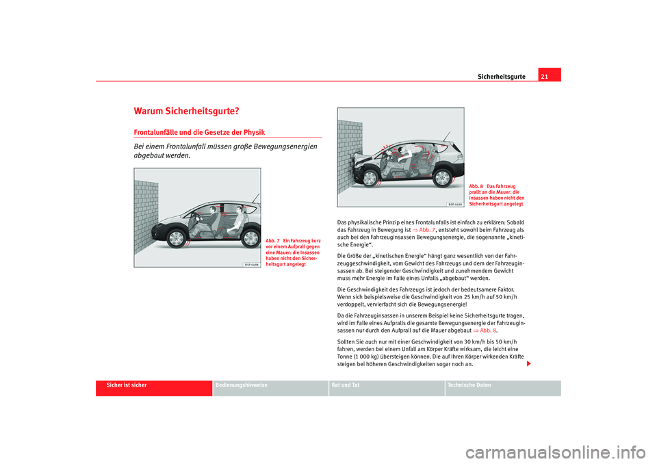 Seat Altea Freetrack 2009 Betriebsanleitung (in German) Sicherheitsgurte21
Sicher ist sicher
Bedienungshinweise
Rat und Tat
Te c h n i s c h e D a t e n
Warum Sicherheitsgurte?Frontalunfälle und die Gesetze der Physik
Bei einem Frontalunfall müssen gro Seat Altea Freetrack 2009 Betriebsanleitung (in German) Sicherheitsgurte21
Sicher ist sicher
Bedienungshinweise
Rat und Tat
Te c h n i s c h e D a t e n
Warum Sicherheitsgurte?Frontalunfälle und die Gesetze der Physik
Bei einem Frontalunfall müssen gro