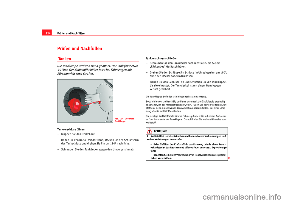 Seat Altea Freetrack 2009 Betriebsanleitung (in German) Prüfen und Nachfüllen
224Prüfen und Nachfüllen Ta n k e nDie Tankklappe wird von Hand geöffnet. Der Tank fasst etwa
55 Liter. Der Kraftstoffbehälter fasst bei Fahrzeugen mit
Allradantrieb etwa Seat Altea Freetrack 2009 Betriebsanleitung (in German) Prüfen und Nachfüllen
224Prüfen und Nachfüllen Ta n k e nDie Tankklappe wird von Hand geöffnet. Der Tank fasst etwa
55 Liter. Der Kraftstoffbehälter fasst bei Fahrzeugen mit
Allradantrieb etwa