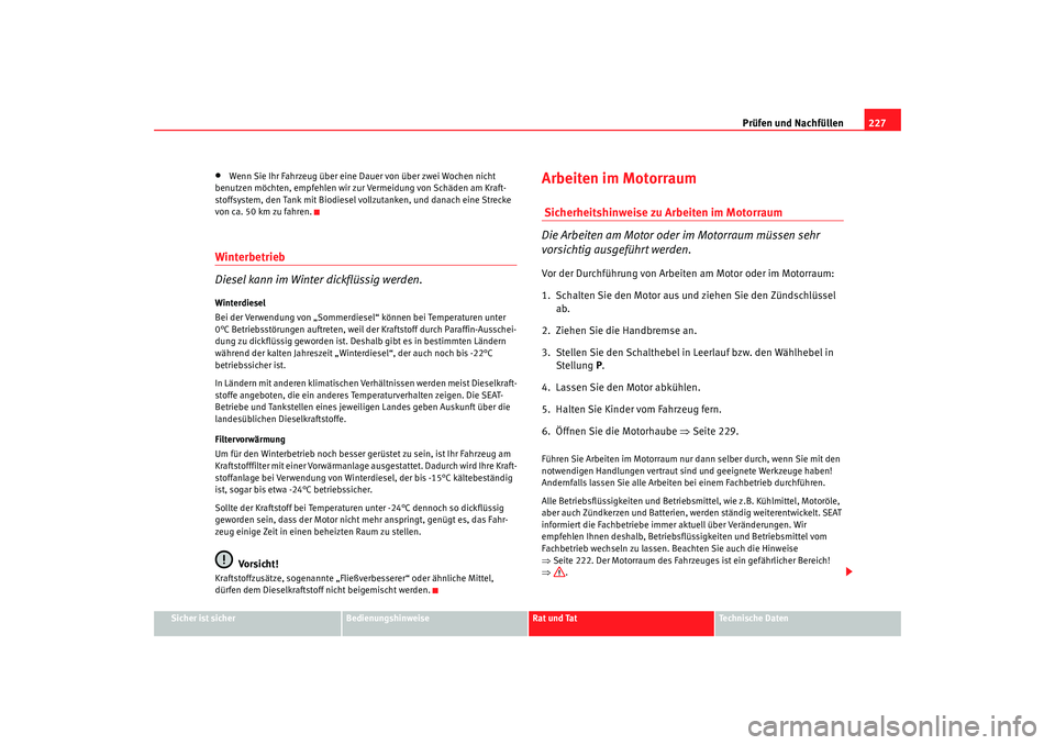 Seat Altea Freetrack 2009 Betriebsanleitung (in German) Prüfen und Nachfüllen227
Sicher ist sicher
Bedienungshinweise
Rat und Tat
Te c h n i s c h e D a t e n
•
Wenn Sie Ihr Fahrzeug über eine Dauer von über zwei Wochen nicht
benutzen möchten, emp Seat Altea Freetrack 2009 Betriebsanleitung (in German) Prüfen und Nachfüllen227
Sicher ist sicher
Bedienungshinweise
Rat und Tat
Te c h n i s c h e D a t e n
•
Wenn Sie Ihr Fahrzeug über eine Dauer von über zwei Wochen nicht
benutzen möchten, emp