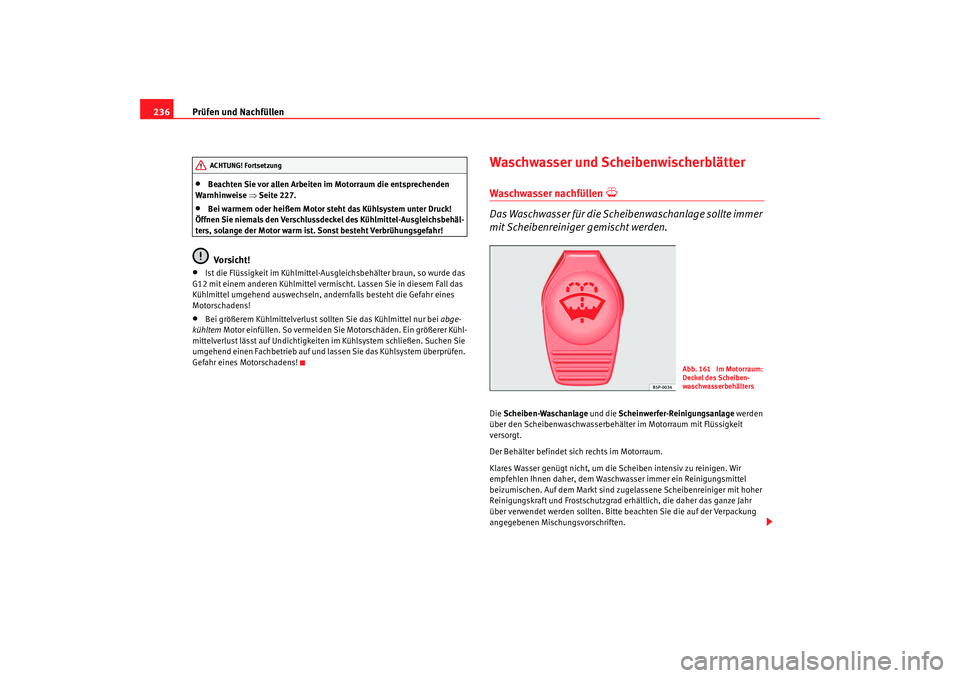 Seat Altea Freetrack 2009 Betriebsanleitung (in German) Prüfen und Nachfüllen
236•
Beachten Sie vor allen Arbeiten im Motorraum die entsprechenden
Warnhinweise ⇒Seite 227.
•
Bei warmem oder heißem Motor steht das Kühlsystem unter Druck!
Öffne Seat Altea Freetrack 2009 Betriebsanleitung (in German) Prüfen und Nachfüllen
236•
Beachten Sie vor allen Arbeiten im Motorraum die entsprechenden
Warnhinweise ⇒Seite 227.
•
Bei warmem oder heißem Motor steht das Kühlsystem unter Druck!
Öffne