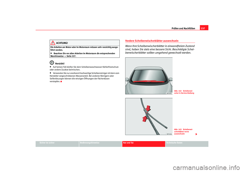 Seat Altea Freetrack 2009 Betriebsanleitung (in German) Prüfen und Nachfüllen237
Sicher ist sicher
Bedienungshinweise
Rat und Tat
Te c h n i s c h e D a t e n
ACHTUNG!
Die Arbeiten am Motor oder im Motorraum müssen sehr vorsichtig ausge-
führt werden. Seat Altea Freetrack 2009 Betriebsanleitung (in German) Prüfen und Nachfüllen237
Sicher ist sicher
Bedienungshinweise
Rat und Tat
Te c h n i s c h e D a t e n
ACHTUNG!
Die Arbeiten am Motor oder im Motorraum müssen sehr vorsichtig ausge-
führt werden.