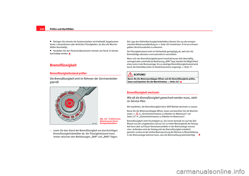 Seat Altea Freetrack 2009 Betriebsanleitung (in German) Prüfen und Nachfüllen
240•
Reinigen Sie niemals die Fensterscheiben mit Kraftstoff, Nagellackent-
ferner, Lackverdünner oder ähnlichen Flüssigkeiten, da dies die Wischer-
blätter beschädigt.
Seat Altea Freetrack 2009 Betriebsanleitung (in German) Prüfen und Nachfüllen
240•
Reinigen Sie niemals die Fensterscheiben mit Kraftstoff, Nagellackent-
ferner, Lackverdünner oder ähnlichen Flüssigkeiten, da dies die Wischer-
blätter beschädigt.
