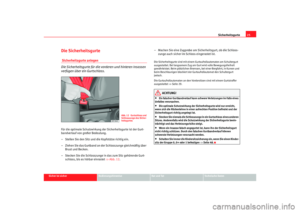 Seat Altea Freetrack 2009 Betriebsanleitung (in German) Sicherheitsgurte25
Sicher ist sicher
Bedienungshinweise
Rat und Tat
Te c h n i s c h e D a t e n
Die Sicherheitsgurte Sicherheitsgurte anlegen
Die Sicherheitsgurte für die vorderen und hinteren Insa Seat Altea Freetrack 2009 Betriebsanleitung (in German) Sicherheitsgurte25
Sicher ist sicher
Bedienungshinweise
Rat und Tat
Te c h n i s c h e D a t e n
Die Sicherheitsgurte Sicherheitsgurte anlegen
Die Sicherheitsgurte für die vorderen und hinteren Insa