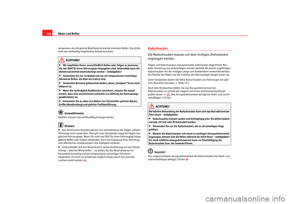 Seat Altea Freetrack 2009 Betriebsanleitung (in German) Räder und Reifen
250verwenden, das die gleiche Bereifung hat wie die normalen Reifen. Sie dürfen
auch das werkseitig mitgelieferte Notrad benutzen.
ACHTUNG!
•
Wir empfehlen Ihnen, ausschließlich Seat Altea Freetrack 2009 Betriebsanleitung (in German) Räder und Reifen
250verwenden, das die gleiche Bereifung hat wie die normalen Reifen. Sie dürfen
auch das werkseitig mitgelieferte Notrad benutzen.
ACHTUNG!
•
Wir empfehlen Ihnen, ausschließlich