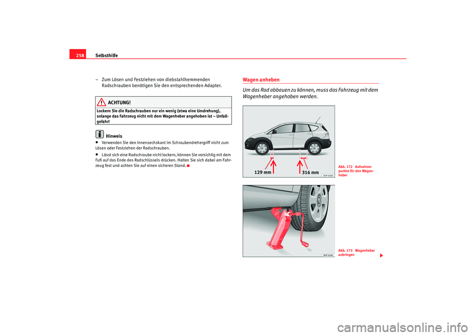 Seat Altea Freetrack 2009  Betriebsanleitung (in German) Selbsthilfe
258
– Zum Lösen und Festziehen von diebstahlhemmenden Radschrauben benötigen Sie den entsprechenden Adapter.
ACHTUNG!
Lockern Sie die Radschrauben nur ein wenig (etwa eine Umdrehung), 