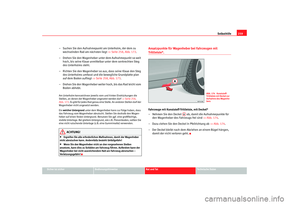 Seat Altea Freetrack 2009 Betriebsanleitung (in German) Selbsthilfe259
Sicher ist sicher
Bedienungshinweise
Rat und Tat
Te c h n i s c h e D a t e n
– Suchen Sie den Aufnahmepunkt am Unterholm, der dem zu
wechselnden Rad am nächsten liegt ⇒Seite 25 Seat Altea Freetrack 2009 Betriebsanleitung (in German) Selbsthilfe259
Sicher ist sicher
Bedienungshinweise
Rat und Tat
Te c h n i s c h e D a t e n
– Suchen Sie den Aufnahmepunkt am Unterholm, der dem zu
wechselnden Rad am nächsten liegt ⇒Seite 25