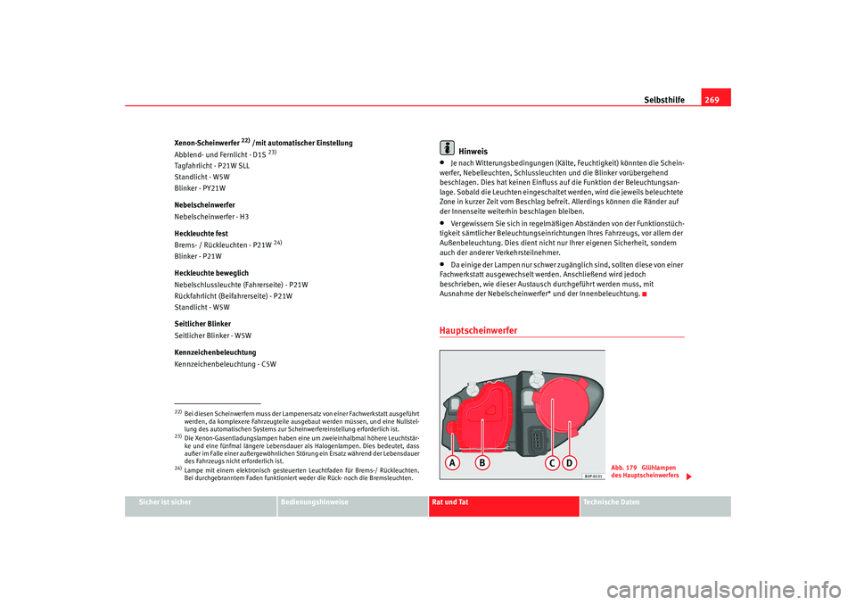 Seat Altea Freetrack 2009 Betriebsanleitung (in German) Selbsthilfe269
Sicher ist sicher
Bedienungshinweise
Rat und Tat
Te c h n i s c h e D a t e n
Xenon-Scheinwerfer
22) /mit automatischer Einstellung
Abblend- und Fernlicht - D1S
23)
Tagfahrlicht - P2 Seat Altea Freetrack 2009 Betriebsanleitung (in German) Selbsthilfe269
Sicher ist sicher
Bedienungshinweise
Rat und Tat
Te c h n i s c h e D a t e n
Xenon-Scheinwerfer
22) /mit automatischer Einstellung
Abblend- und Fernlicht - D1S
23)
Tagfahrlicht - P2