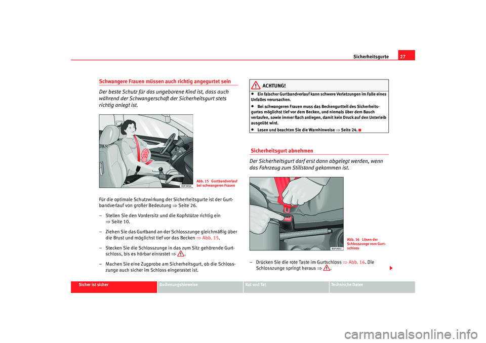 Seat Altea Freetrack 2009 Betriebsanleitung (in German) Sicherheitsgurte27
Sicher ist sicher
Bedienungshinweise
Rat und Tat
Te c h n i s c h e D a t e n
Schwangere Frauen müssen auch richtig angegurtet sein
Der beste Schutz für das ungeborene Kind ist, Seat Altea Freetrack 2009 Betriebsanleitung (in German) Sicherheitsgurte27
Sicher ist sicher
Bedienungshinweise
Rat und Tat
Te c h n i s c h e D a t e n
Schwangere Frauen müssen auch richtig angegurtet sein
Der beste Schutz für das ungeborene Kind ist,