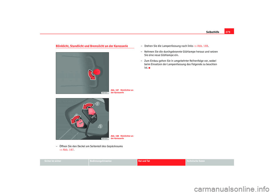 Seat Altea Freetrack 2009  Betriebsanleitung (in German) Selbsthilfe273
Sicher ist sicher
Bedienungshinweise
Rat und Tat
Te c h n i s c h e  D a t e n
Blinklicht, Standlicht und Bremslicht an der Karosserie – Öffnen Sie den Deckel am Seitenteil des Gepä