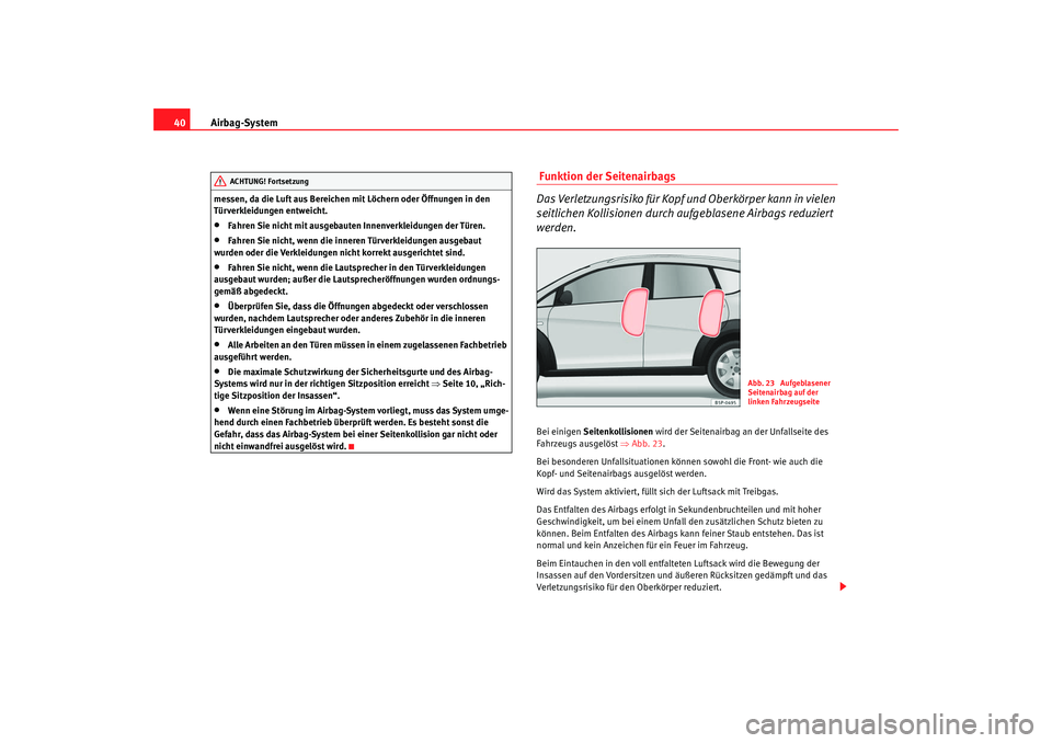 Seat Altea Freetrack 2009 Betriebsanleitung (in German) Airbag-System
40messen, da die Luft aus Bereichen mit Löchern oder Öffnungen in den
Türverkleidungen entweicht.•
Fahren Sie nicht mit ausgebauten Innenverkleidungen der Türen.
•
Fahren Sie ni Seat Altea Freetrack 2009 Betriebsanleitung (in German) Airbag-System
40messen, da die Luft aus Bereichen mit Löchern oder Öffnungen in den
Türverkleidungen entweicht.•
Fahren Sie nicht mit ausgebauten Innenverkleidungen der Türen.
•
Fahren Sie ni